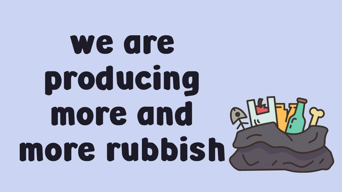 We are producing more and more rubbish.